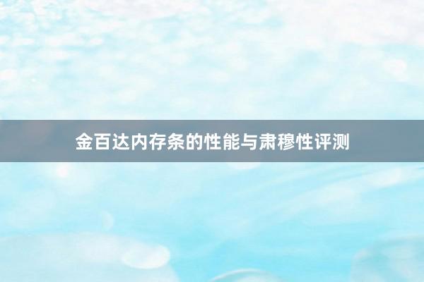 金百达内存条的性能与肃穆性评测